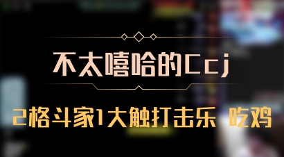 【不太嘻哈的Ccj】2格斗家1大触打击乐 吃鸡