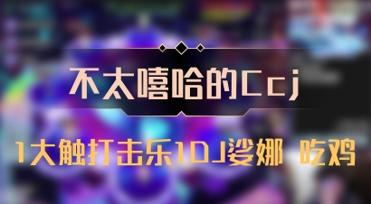 【不太嘻哈的Ccj】1大触打击乐1DJ娑娜 吃鸡