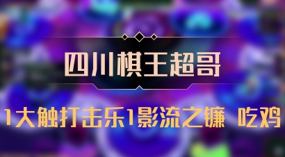 【四川棋王超哥】1大触打击乐1影流之镰 吃鸡