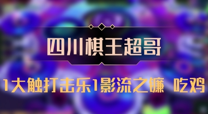 【四川棋王超哥】1大触打击乐1影流之镰 吃鸡
