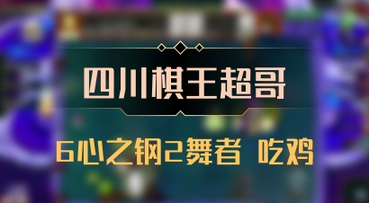 【四川棋王超哥】6心之钢2舞者 吃鸡
