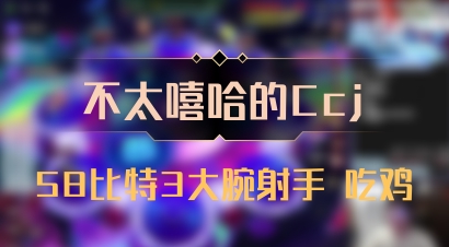 【不太嘻哈的Ccj】58比特3大腕射手 吃鸡