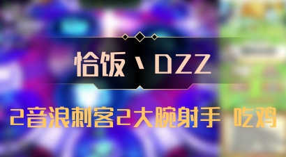 【恰饭丶DZZ】2音浪刺客2大腕射手 吃鸡