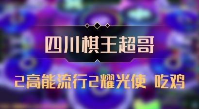 【四川棋王超哥】2高能流行2耀光使 吃鸡