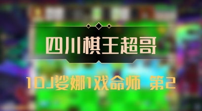 【四川棋王超哥】1DJ娑娜1戏命师 第2