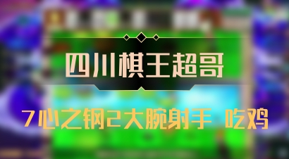 【四川棋王超哥】7心之钢2大腕射手 吃鸡