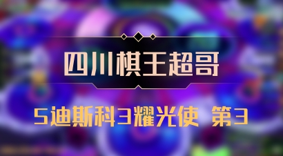 【四川棋王超哥】5迪斯科3耀光使 第3