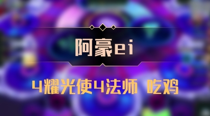 【阿豪ei】4耀光使4法师 吃鸡