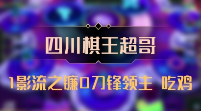 【四川棋王超哥】1影流之镰0刀锋领主 吃鸡