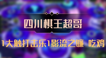 【四川棋王超哥】1大触打击乐1影流之镰 吃鸡