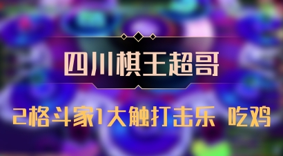 【四川棋王超哥】2格斗家1大触打击乐 吃鸡