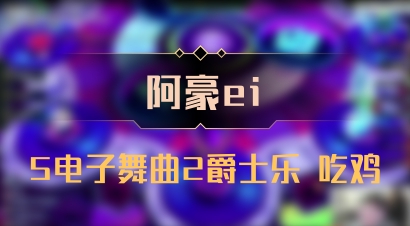 【阿豪ei】5电子舞曲2爵士乐 吃鸡
