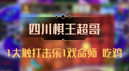 【四川棋王超哥】1大触打击乐1戏命师 吃鸡