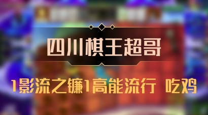 【四川棋王超哥】1影流之镰1高能流行 吃鸡