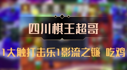 【四川棋王超哥】1大触打击乐1影流之镰 吃鸡