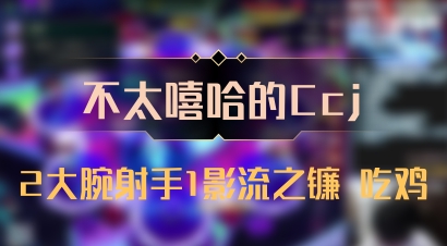 【不太嘻哈的Ccj】2大腕射手1影流之镰 吃鸡