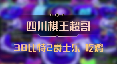 【四川棋王超哥】38比特2爵士乐 吃鸡