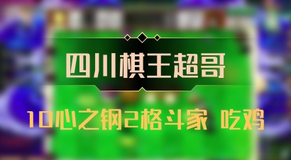 【四川棋王超哥】10心之钢2格斗家 吃鸡