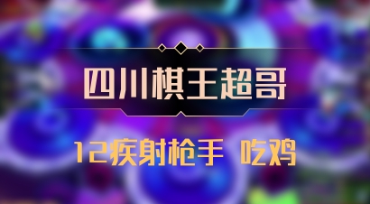 【四川棋王超哥】12疾射枪手 吃鸡