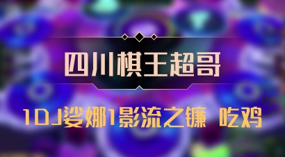 【四川棋王超哥】1DJ娑娜1影流之镰 吃鸡