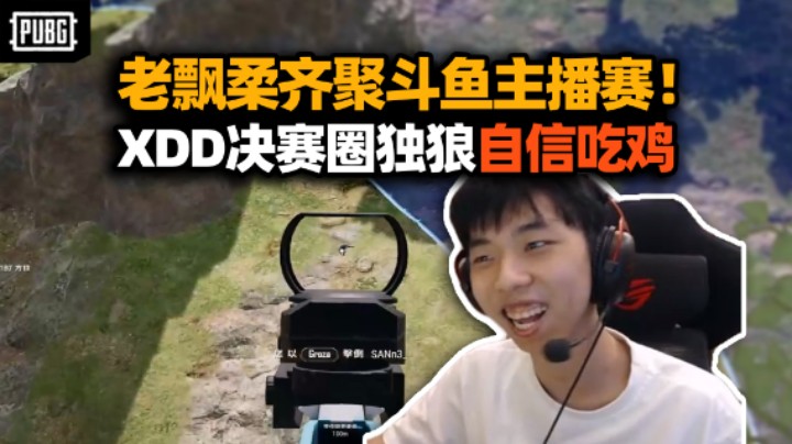 XDD和PeRo老将打斗鱼主播赛 决赛圈独狼自信压制轻松吃鸡！主播摄手认真上分简简单单！