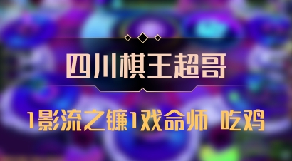 【四川棋王超哥】1影流之镰1戏命师 吃鸡
