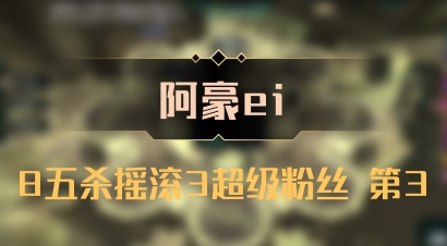【阿豪ei】8五杀摇滚3超级粉丝 第3