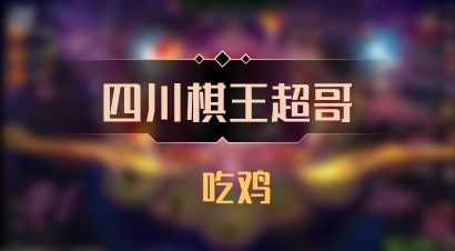 【四川棋王超哥】 吃鸡