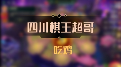 【四川棋王超哥】 吃鸡