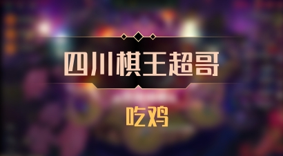 【四川棋王超哥】 吃鸡