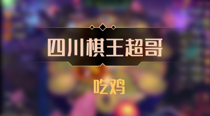 【四川棋王超哥】 吃鸡