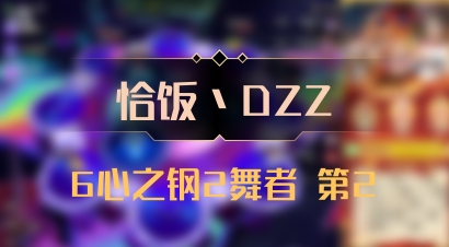 【恰饭丶DZZ】6心之钢2舞者 第2