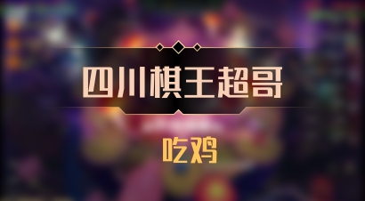 【四川棋王超哥】 吃鸡