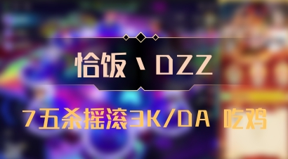 【恰饭丶DZZ】7五杀摇滚3K/DA 吃鸡