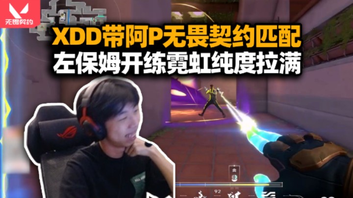 XDD带阿P无畏契约匹配练枪！P式认英雄亚索男枪都冒出来 真不放心让她单排！幽默霓虹鉴定纯度拉满