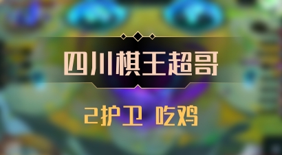 【四川棋王超哥】2护卫 吃鸡