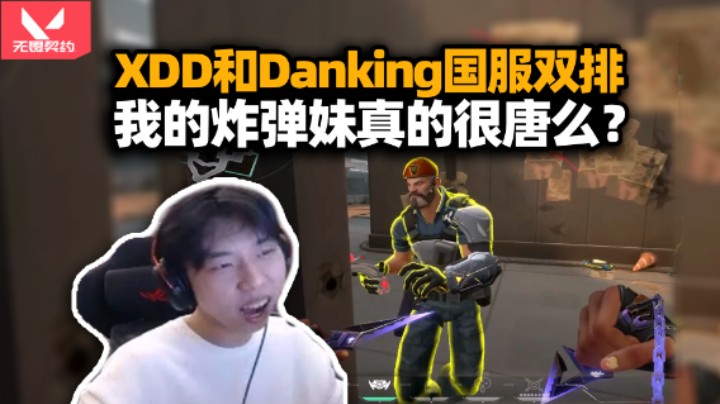 XDD和Danking双排无畏契约国服试水 神畜二象性真性情拼刺刀 我的炸弹妹真的很唐么？