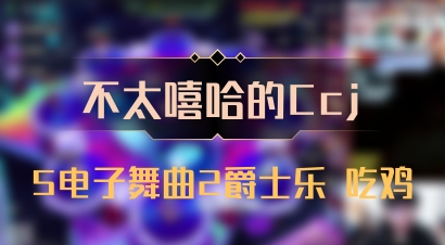 【不太嘻哈的Ccj】5电子舞曲2爵士乐 吃鸡