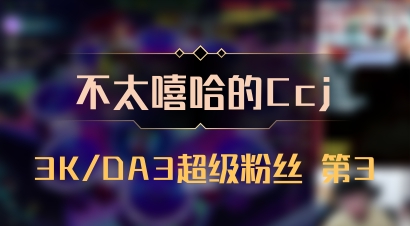 【不太嘻哈的Ccj】3K/DA3超级粉丝 第3