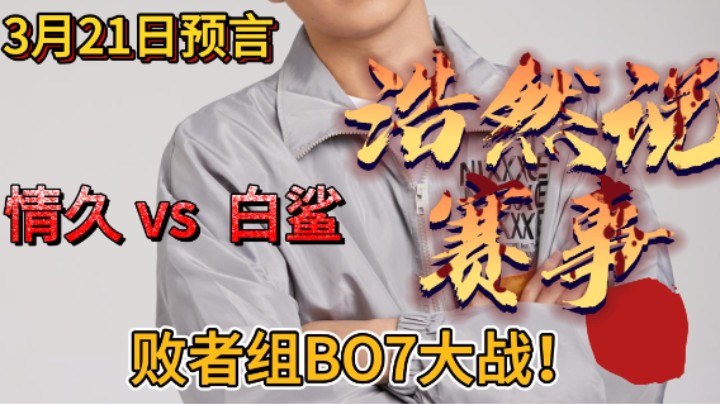 浩然说赛事：3月21日预言，情久 vs 白鲨 BO7大战！