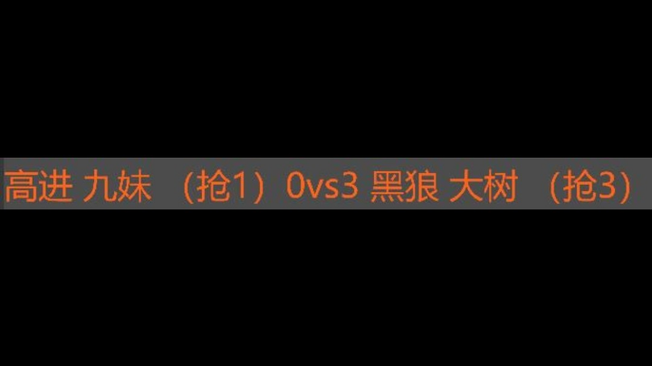 高进 九妹 0vs3  黑狼 大树