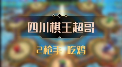 【四川棋王超哥】2枪手 吃鸡