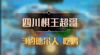 【四川棋王超哥】3约德尔人 吃鸡