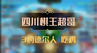 【四川棋王超哥】3约德尔人 吃鸡