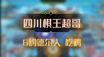 【四川棋王超哥】6约德尔人 吃鸡