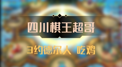 【四川棋王超哥】3约德尔人 吃鸡