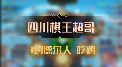 【四川棋王超哥】3约德尔人 吃鸡