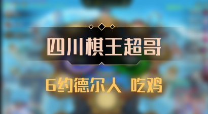 【四川棋王超哥】6约德尔人 吃鸡