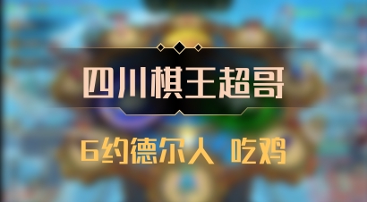 【四川棋王超哥】6约德尔人 吃鸡