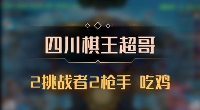 【四川棋王超哥】2挑战者2枪手 吃鸡